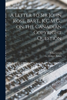 Paperback A Letter to Sir John Rose, Bart., K.C.M.G., on the Canadian Copyright Question [microform] Book