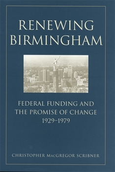 Hardcover Renewing Birmingham: Federal Funding and the Promise of Change, 1929-1979 Book