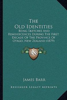 Paperback The Old Identities: Being Sketches And Reminiscences During The First Decade Of The Province Of Otago, New Zealand (1879) Book