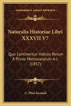 Paperback Naturalis Historiae Libri XXXVII V7: Quo Continentur Indices Rerum A Plinio Memoratarum A-L (1857) [Latin] Book