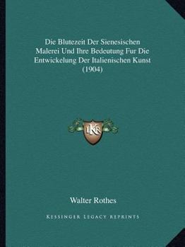 Paperback Die Blutezeit Der Sienesischen Malerei Und Ihre Bedeutung Fur Die Entwickelung Der Italienischen Kunst (1904) [German] Book