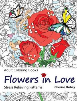 Paperback Adult Coloring Book: Flowers in Love: Stress Relieving Patterns Book