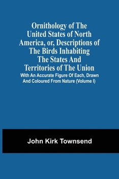 Paperback Ornithology Of The United States Of North America, Or, Descriptions Of The Birds Inhabiting The States And Territories Of The Union: With An Accurate Book