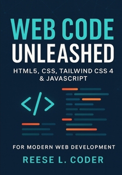 Paperback Web Code Unleashed: HTML5, CSS, Tailwind CSS 4 & JavaScript for Modern Web Development Book