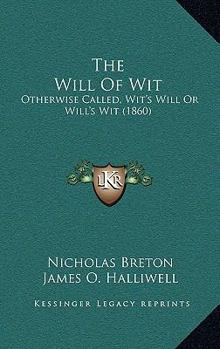 Hardcover The Will Of Wit: Otherwise Called, Wit's Will Or Will's Wit (1860) Book