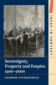 Sovereignty, Property and Empire, 1500 2000 - Book  of the Ideas in Context