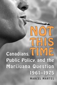 Paperback Not This Time: Canadians, Public Policy, and the Marijuana Question, 1961-1975 Book