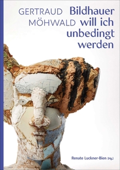 Hardcover Gertraud Möhwald: Bildhauer Will Ich Unbedingt Werden: Texte Und Werke [German] Book