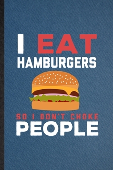I Eat Hamburgers So I Don't Choke People: Lined Notebook For Cooking Bakery. Funny Ruled Journal For Burger Lover Cook Chef. Unique Student Teacher ... Planner Great For Home School Office Writing