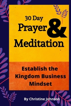 Paperback 30 Day Prayer & Meditation: Establish The Kingdom Business Mindset: Establish The Kingdom Business Mindset Book