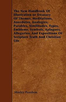 Paperback The New Handbook Of Illustration or Treasury Of Themes, Meditations, Anecdotes, Analogies, Parables, Similitudes, Types, Emblems, Symbols, Aplogues, A Book