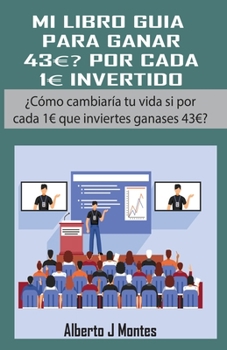 Paperback Mi guía para ganar 43 por cada 1 invertido: ¿Como cambiaría tu vida si por cada euro en adelante te dieses 43 euros? [Spanish] Book