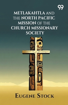 Metlakahtla And The North Pacific Mission Of The Church Missionary Society