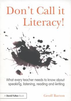 Paperback Don't Call it Literacy!: What every teacher needs to know about speaking, listening, reading and writing Book