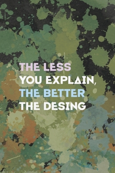 The Less You Explain, The Better The Desing: Notebook Journal Composition Blank Lined Diary Notepad 120 Pages Paperback Green Pincels Graphic Desing