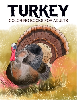 Paperback Turkey Coloring Books For Adults: Fantastic Coloring Book For Turkey Lover, Wild Turkey Animal Coloring Pages and Floral Patterns with Beautiful Cover [Large Print] Book