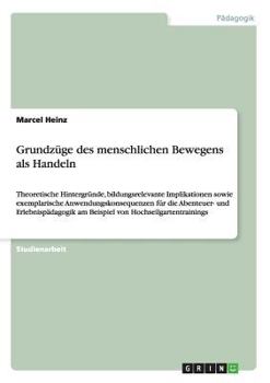 Paperback Grundzüge des menschlichen Bewegens als Handeln: Theoretische Hintergründe, bildungsrelevante Implikationen sowie exemplarische Anwendungskonsequenzen [German] Book
