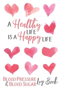 Paperback Blood Pressure & Blood Sugar Logbook: A Healthy Life is a Happy Life Book