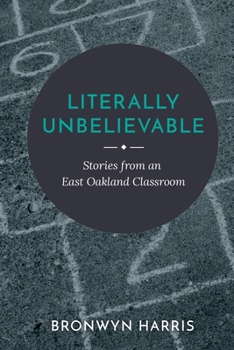 Paperback Literally Unbelievable: Stories from an East Oakland Classroom Book