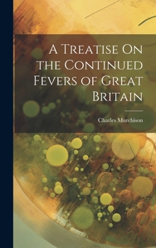 Hardcover A Treatise On the Continued Fevers of Great Britain Book