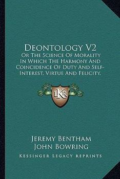 Paperback Deontology V2: Or The Science Of Morality In Which The Harmony And Coincidence Of Duty And Self-Interest, Virtue And Felicity, Pruden Book