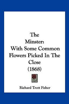 Paperback The Minster: With Some Common Flowers Picked In The Close (1868) Book