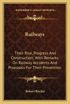 Paperback Railways: Their Rise, Progress And Construction; With Remarks On Railway Accidents And Proposals For Their Prevention Book