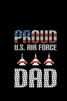Proud U.S Air Force Dad: Air Force Journal Notebook Gifts, Proud Air Force Notebook Journal, Funny Air Force Diary, Gift Idea for Air force, Air Force Officer Gifts for Men Women