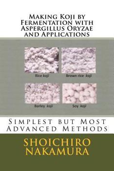 Paperback Making Koji by Fermentation with Aspergillus Oryzae and Applications: Simplest but Most Advanced Methods Book