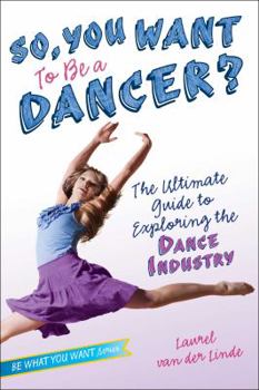 Hardcover So, You Want to Be a Dancer?: The Ultimate Guide to Exploring the Dance Industry Book