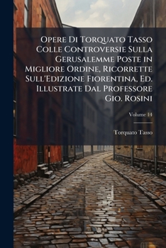Paperback Opere Di Torquato Tasso Colle Controversie Sulla Gerusalemme Poste in Migliore Ordine, Ricorrette Sull'Edizione Fiorentina, Ed. Illustrate Dal Profess [Italian] Book