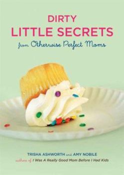 Hardcover Dirty Little Secrets from Otherwise Perfect Moms Book
