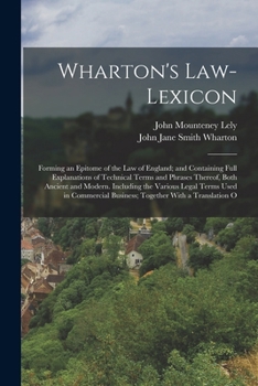 Paperback Wharton's Law-Lexicon: Forming an Epitome of the Law of England; and Containing Full Explanations of Technical Terms and Phrases Thereof, Bot Book