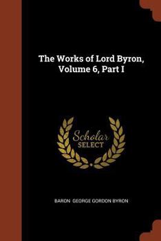 Paperback The Works of Lord Byron, Volume 6, Part I Book