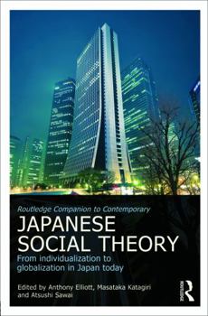 Routledge Companion to Contemporary Japanese Social Theory: From Individualization to Globalization in Japan Today - Book  of the Routledge Advances in Sociology