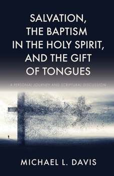 Paperback Salvation, the Baptism in the Holy Spirit, and the Gift of Tongues: A Personal Journey and Scriptural Discussion Book