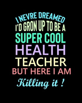 Paperback I Never Dreamed I'd Grow Up To Be Super Cool Health Teacher But Here I Am Killing It: Teacher Appreciation Notebook Or Journal Book