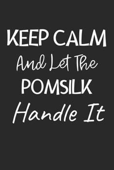 Keep Calm And Let The PomSilk Handle It: Lined Journal, 120 Pages, 6 x 9, PomSilk Dog Owner Gift Idea, Black Matte Finish (Keep Calm And Let The PomSilk Handle It Journal)