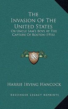 The Invasion Of The United States: Or, Uncle Sam's Boys At The Capture Of Boston - Book #1 of the Conquest of the United States