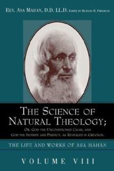 The Science of Natural Theology; or, God the Unconditioned Cause, and God the Infinite and Perfect as Revealed in Creation
