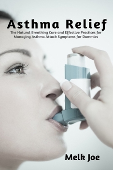 Paperback Asthma Relief: The Natural Breathing Cure and Effective Practices for Managing Asthma Attack Symptoms for Dummies Book