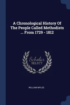 Paperback A Chronological History Of The People Called Methodists ... From 1729 - 1812 Book