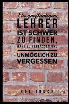 Paperback Ein Grossartiger Lehrer Ist Schwer Zu Finden, Hart Zu Verlassen Und Unmöglich Zu Vergessen Notizbuch: A5 Notizbuch liniert als Geschenk für Lehrer - A [German] Book