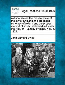 Paperback A Discourse on the Present State of the Law of England, the Proposed Schemes of Reform and the Proper Method of Study: Delivered in Lyon's Inn Hall, o Book