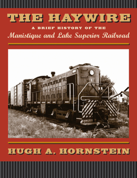 Hardcover The Haywire: A Brief History of the Manistique and Lake Superior Railroad Book