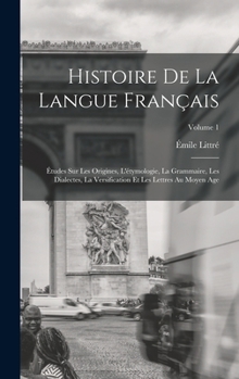 Hardcover Histoire De La Langue Français: Études Sur Les Origines, L'étymologie, La Grammaire, Les Dialectes, La Versification Et Les Lettres Au Moyen Age; Volu Book