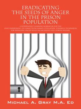 Paperback Eradicating the Seeds of Anger in the Prison Population: A Independent Learning Workbook for the (Doc) Department of Corrections Inmate Population. Po Book