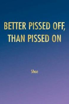 Paperback Better Pissed Off, Than Pissed on Book