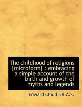 Paperback The Childhood of Religions [Microform]: Embracing a Simple Account of the Birth and Growth of Myths [Large Print] Book