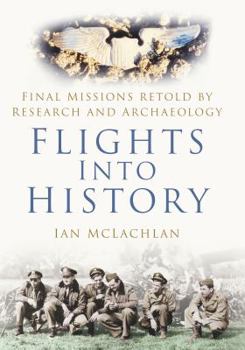 Hardcover Flights Into History: Final Missions Retold by Research and Archaeology Book